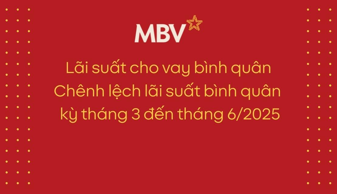 MBV công bố lãi suất cho vay bình quân giai đoạn tháng 3 đến tháng 6 năm 2025