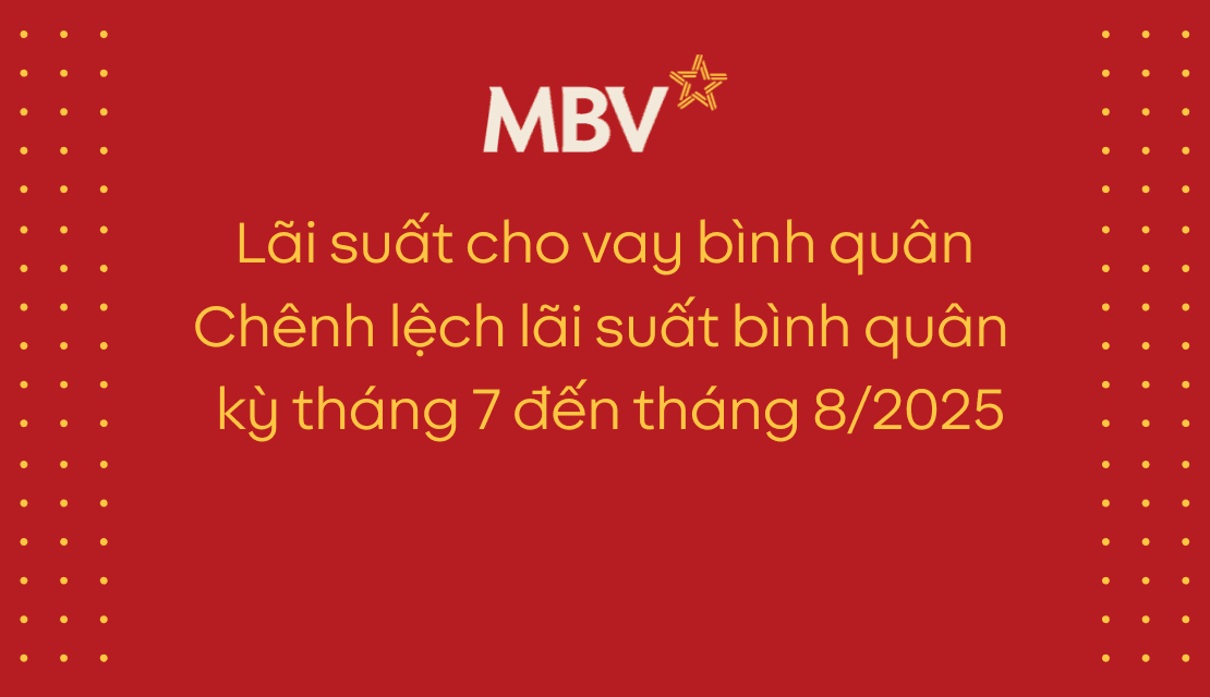MBV công bố lãi suất cho vay bình quân giai đoạn tháng 7 đến tháng 8 năm 2025